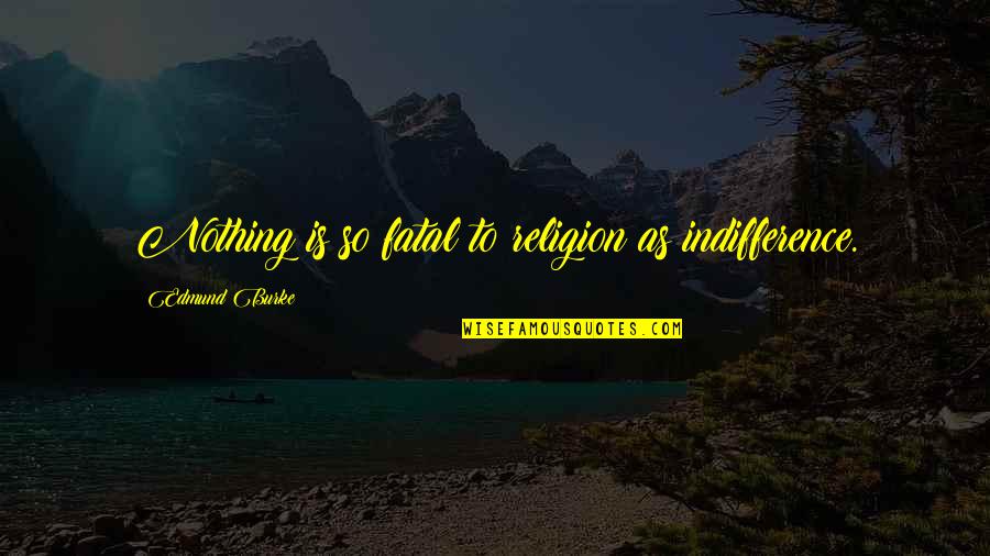 Mouvements En Quotes By Edmund Burke: Nothing is so fatal to religion as indifference.