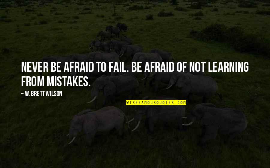 Mouzaki Karditsas Quotes By W. Brett Wilson: Never be afraid to fail. Be afraid of