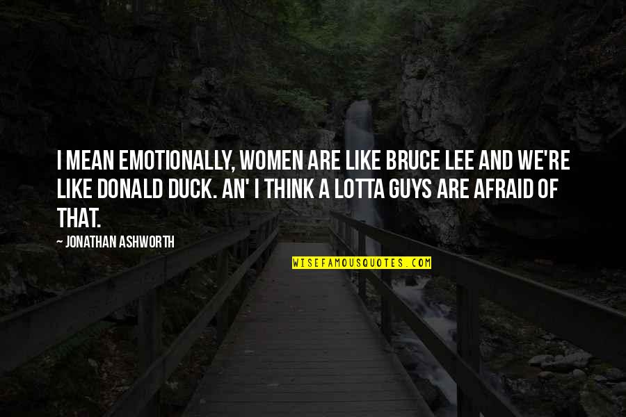 Mouzakis Butterfly Yarn Quotes By Jonathan Ashworth: I mean emotionally, women are like Bruce Lee Mouzakis Butterfly Yarn Quotes By Jonathan Ashworth: I mean emotionally, women are like Bruce Lee