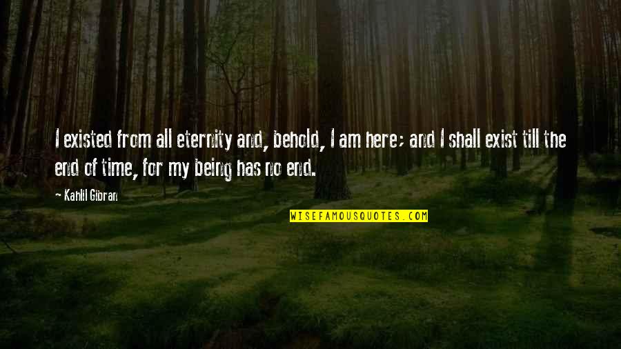 Mouzourakis Quotes By Kahlil Gibran: I existed from all eternity and, behold, I Mouzourakis Quotes By Kahlil Gibran: I existed from all eternity and, behold, I