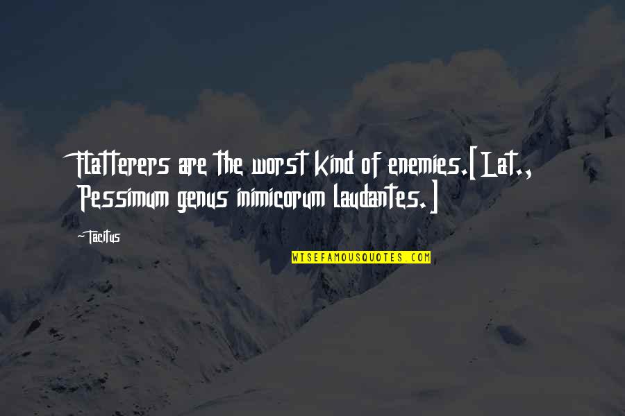 Mouzourakis Youtube Quotes By Tacitus: Flatterers are the worst kind of enemies.[Lat., Pessimum