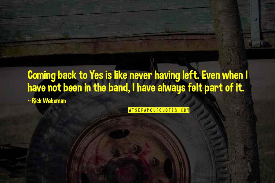 Movahed Cardiologist Quotes By Rick Wakeman: Coming back to Yes is like never having Movahed Cardiologist Quotes By Rick Wakeman: Coming back to Yes is like never having
