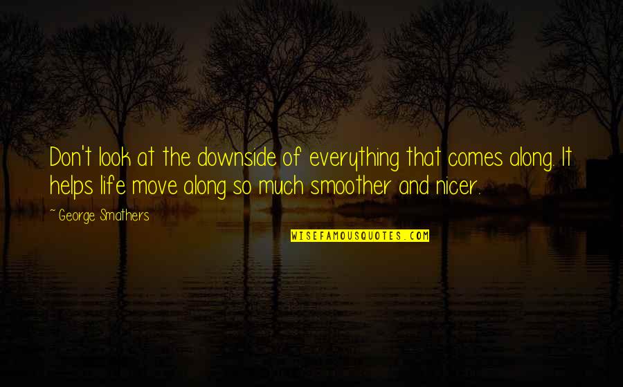 Move Along Quotes By George Smathers: Don't look at the downside of everything that