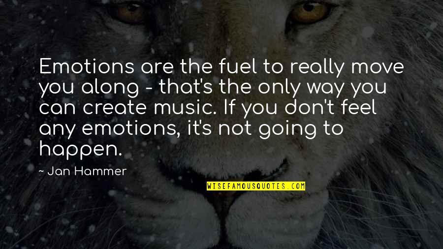 Move Along Quotes By Jan Hammer: Emotions are the fuel to really move you