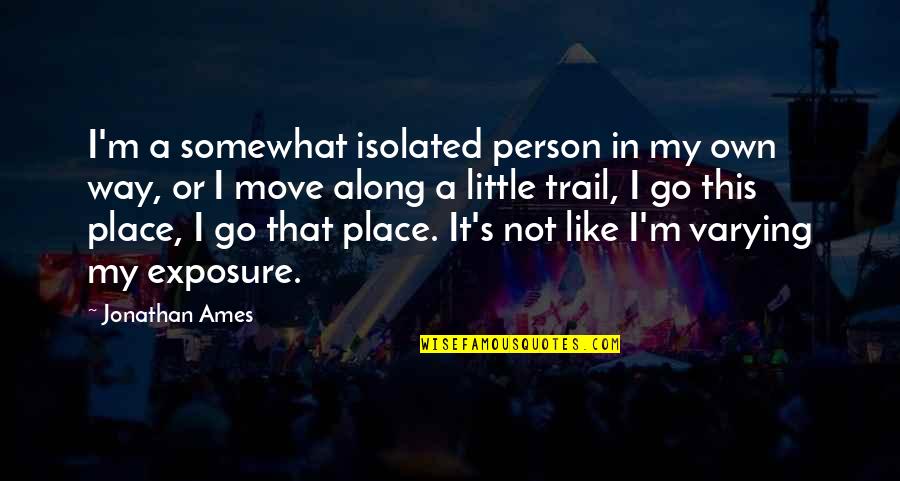 Move Along Quotes By Jonathan Ames: I'm a somewhat isolated person in my own