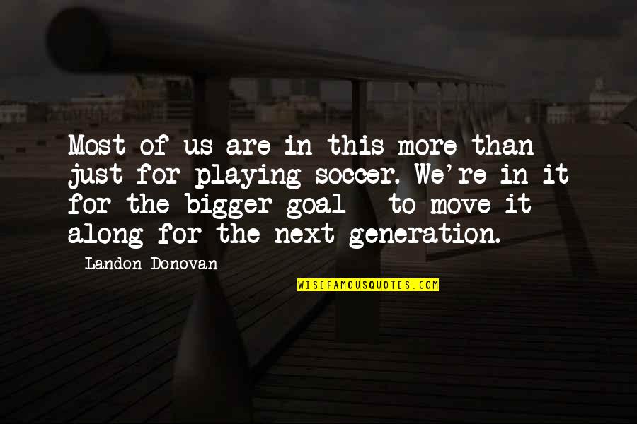 Move Along Quotes By Landon Donovan: Most of us are in this more than