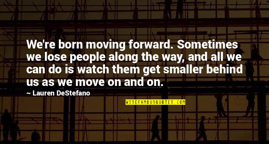Move Along Quotes By Lauren DeStefano: We're born moving forward. Sometimes we lose people