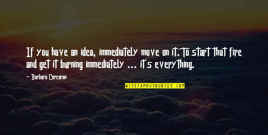 Move And Start Over Quotes By Barbara Corcoran: If you have an idea, immediately move on Move And Start Over Quotes By Barbara Corcoran: If you have an idea, immediately move on