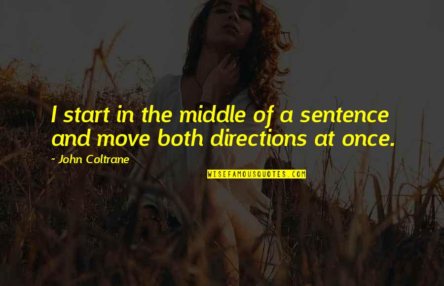 Move And Start Over Quotes By John Coltrane: I start in the middle of a sentence
