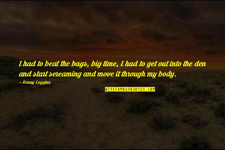 Move And Start Over Quotes By Kenny Loggins: I had to beat the bags, big time, Move And Start Over Quotes By Kenny Loggins: I had to beat the bags, big time,