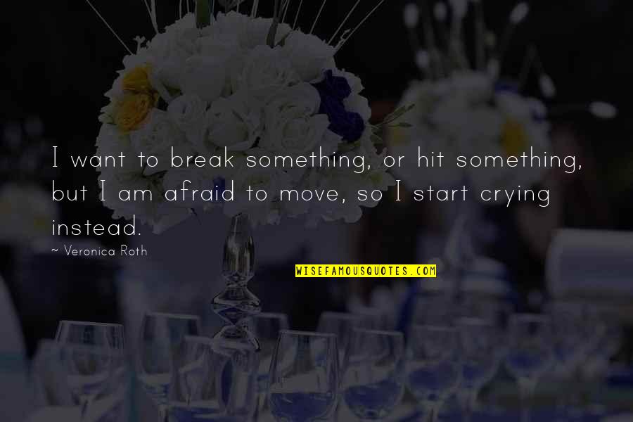Move And Start Over Quotes By Veronica Roth: I want to break something, or hit something, Move And Start Over Quotes By Veronica Roth: I want to break something, or hit something,