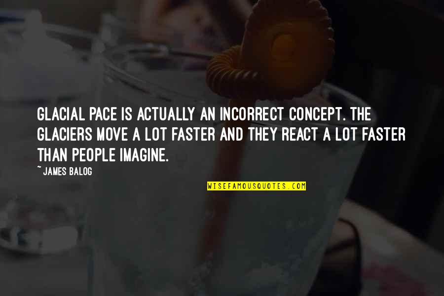 Move At Your Own Pace Quotes By James Balog: Glacial pace is actually an incorrect concept. The Move At Your Own Pace Quotes By James Balog: Glacial pace is actually an incorrect concept. The