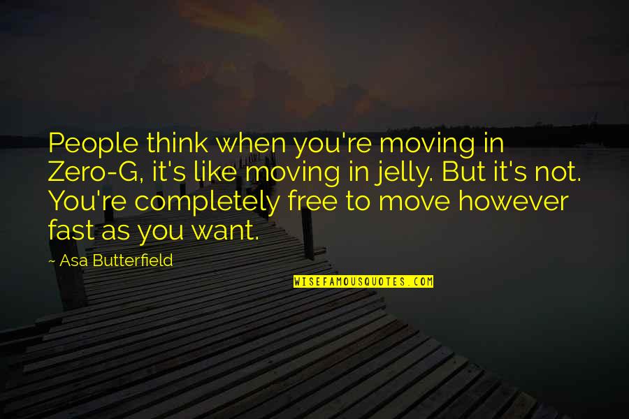 Move Fast Quotes By Asa Butterfield: People think when you're moving in Zero-G, it's