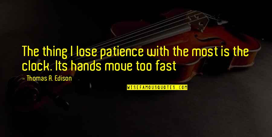 Move Fast Quotes By Thomas A. Edison: The thing I lose patience with the most
