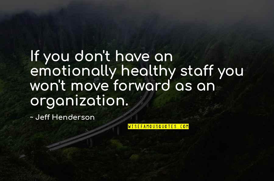 Move Forward Christian Quotes By Jeff Henderson: If you don't have an emotionally healthy staff