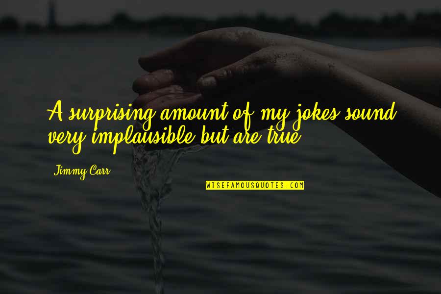Move Forward Not Backward Quotes By Jimmy Carr: A surprising amount of my jokes sound very