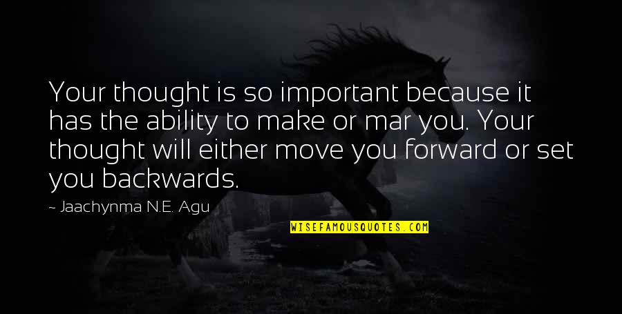 Move Forward Not Backwards Quotes By Jaachynma N.E. Agu: Your thought is so important because it has