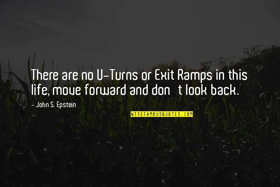 Move Forward Quotes By John S. Epstein: There are no U-Turns or Exit Ramps in