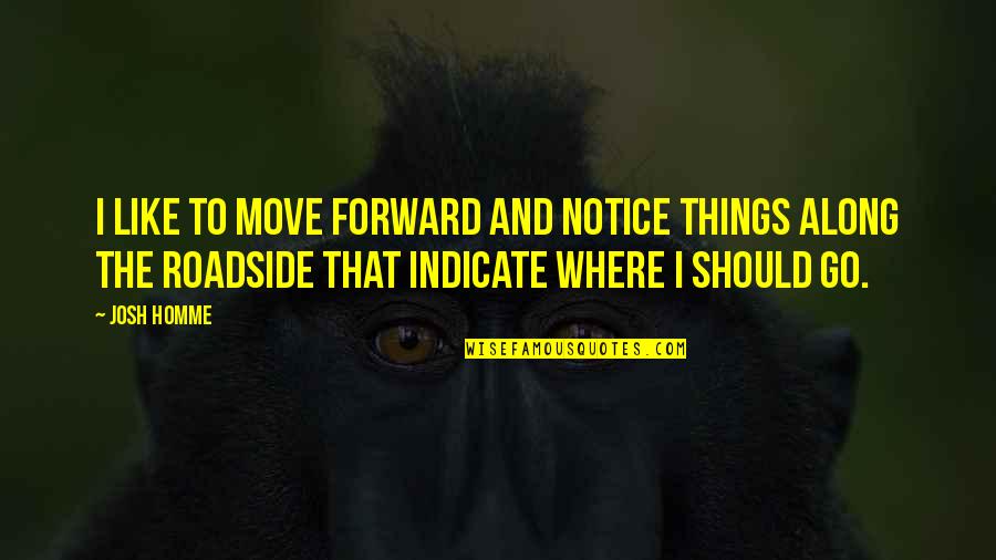 Move Forward Quotes By Josh Homme: I like to move forward and notice things