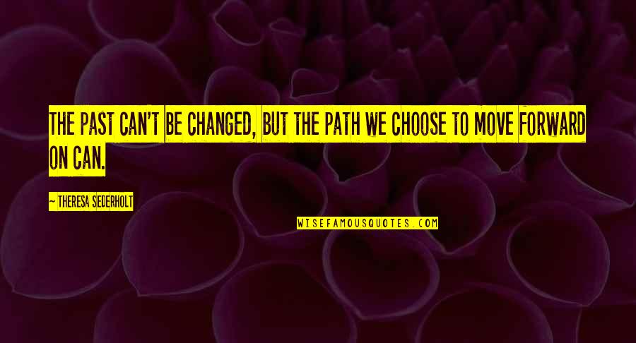 Move Forward Quotes By Theresa Sederholt: The past can't be changed, but the path