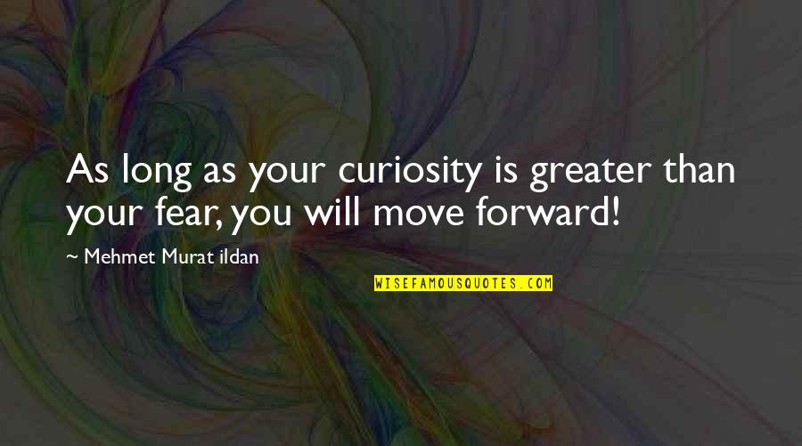 Move Forward Quotes Quotes By Mehmet Murat Ildan: As long as your curiosity is greater than