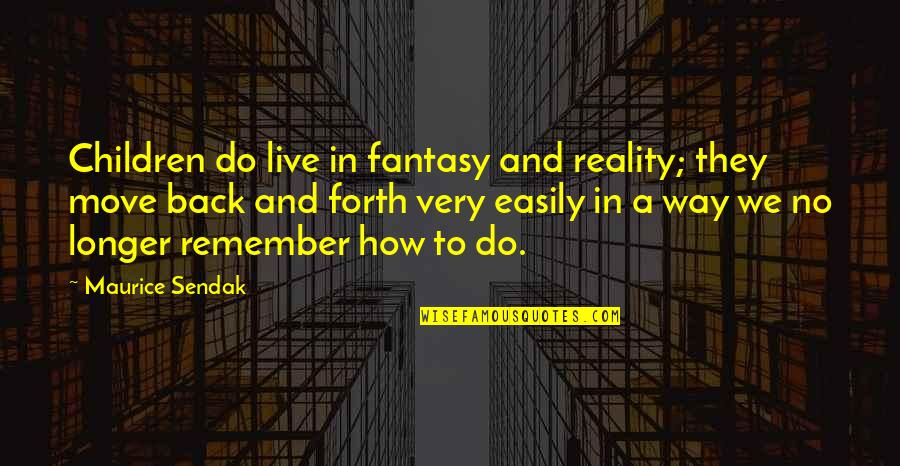 Move How They Move Quotes By Maurice Sendak: Children do live in fantasy and reality; they Move How They Move Quotes By Maurice Sendak: Children do live in fantasy and reality; they