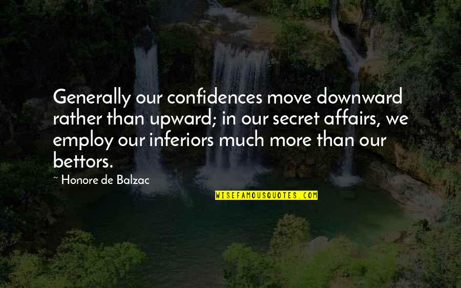 Move In Secret Quotes By Honore De Balzac: Generally our confidences move downward rather than upward;