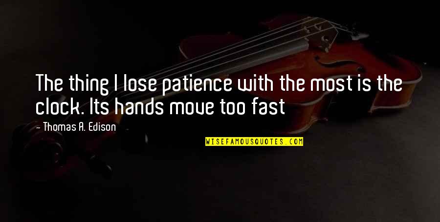 Move It Or Lose It Quotes By Thomas A. Edison: The thing I lose patience with the most