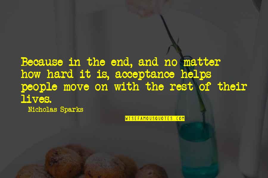 Move On And Acceptance Quotes By Nicholas Sparks: Because in the end, and no matter how Move On And Acceptance Quotes By Nicholas Sparks: Because in the end, and no matter how