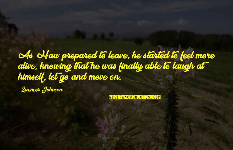 Move On And Letting Go Quotes By Spencer Johnson: As Haw prepared to leave, he started to