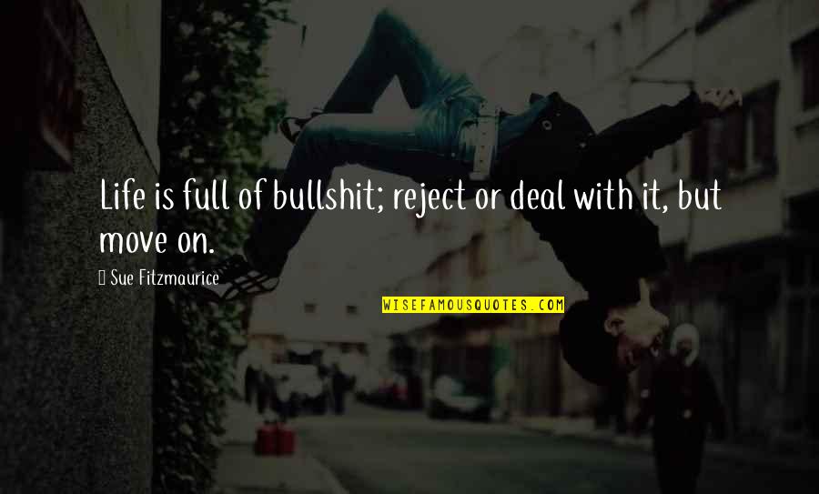 Move On And Letting Go Quotes By Sue Fitzmaurice: Life is full of bullshit; reject or deal