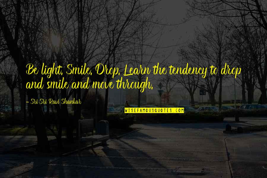Move On And Smile Quotes By Sri Sri Ravi Shankar: Be light. Smile. Drop. Learn the tendency to