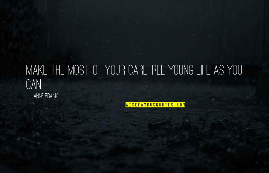 Move On Dan Artinya Quotes By Anne Frank: Make the most of your carefree young life