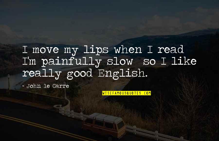 Move On English Quotes By John Le Carre: I move my lips when I read I'm