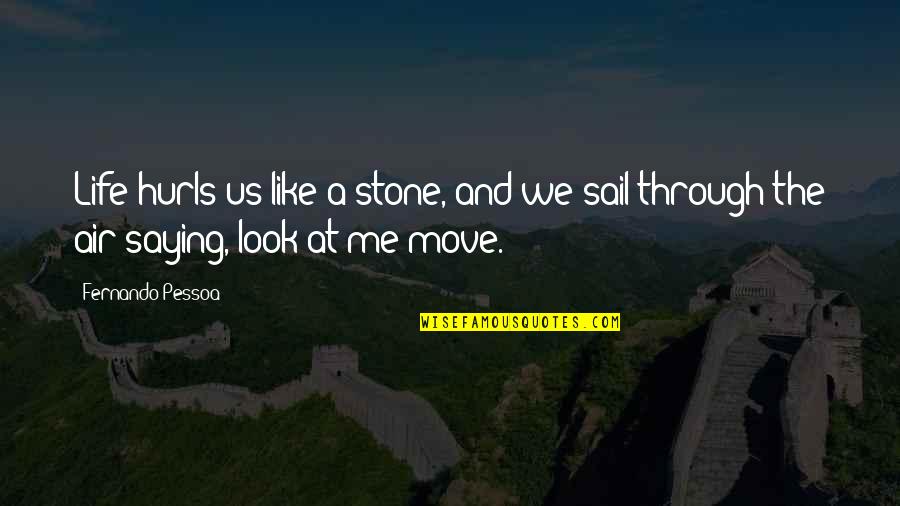 Move On From Me Quotes By Fernando Pessoa: Life hurls us like a stone, and we