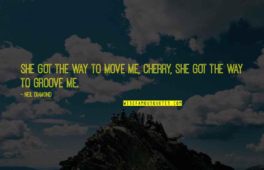 Move On From Me Quotes By Neil Diamond: She got the way to move me, Cherry,