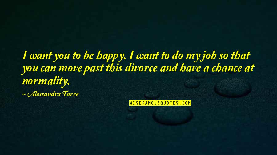 Move On From The Past Quotes By Alessandra Torre: I want you to be happy. I want