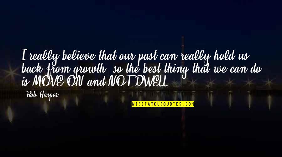 Move On From The Past Quotes By Bob Harper: I really believe that our past can really