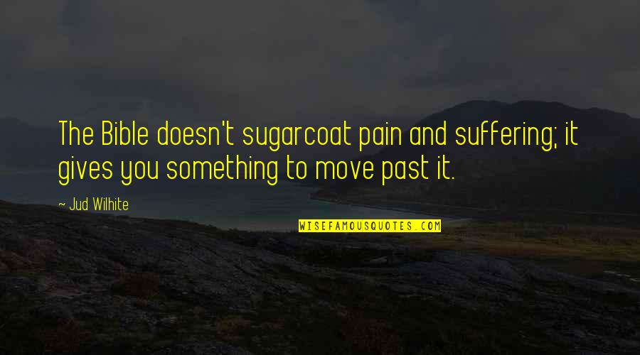 Move On From The Past Quotes By Jud Wilhite: The Bible doesn't sugarcoat pain and suffering; it