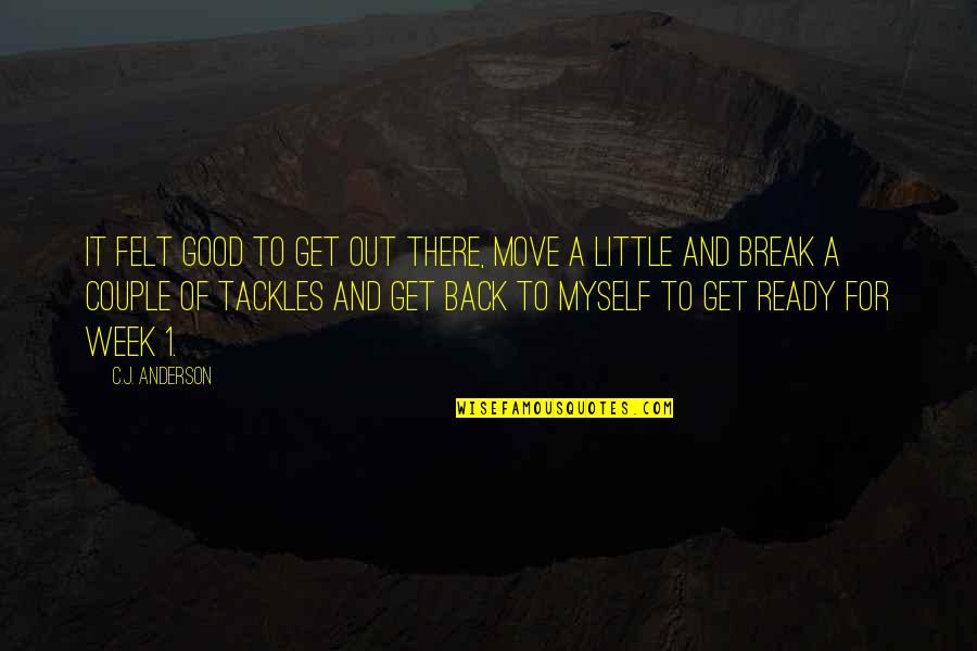 Move On Get Over It Quotes By C.J. Anderson: It felt good to get out there, move