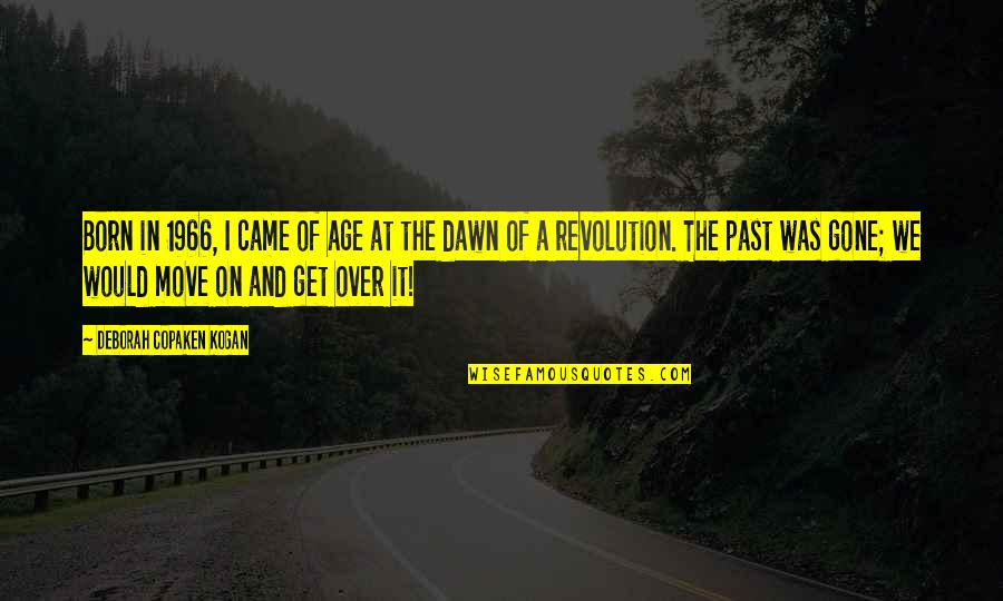 Move On Get Over It Quotes By Deborah Copaken Kogan: Born in 1966, I came of age at