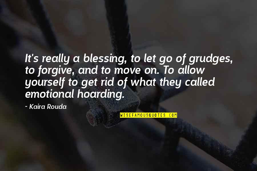 Move On Let It Go Quotes By Kaira Rouda: It's really a blessing, to let go of