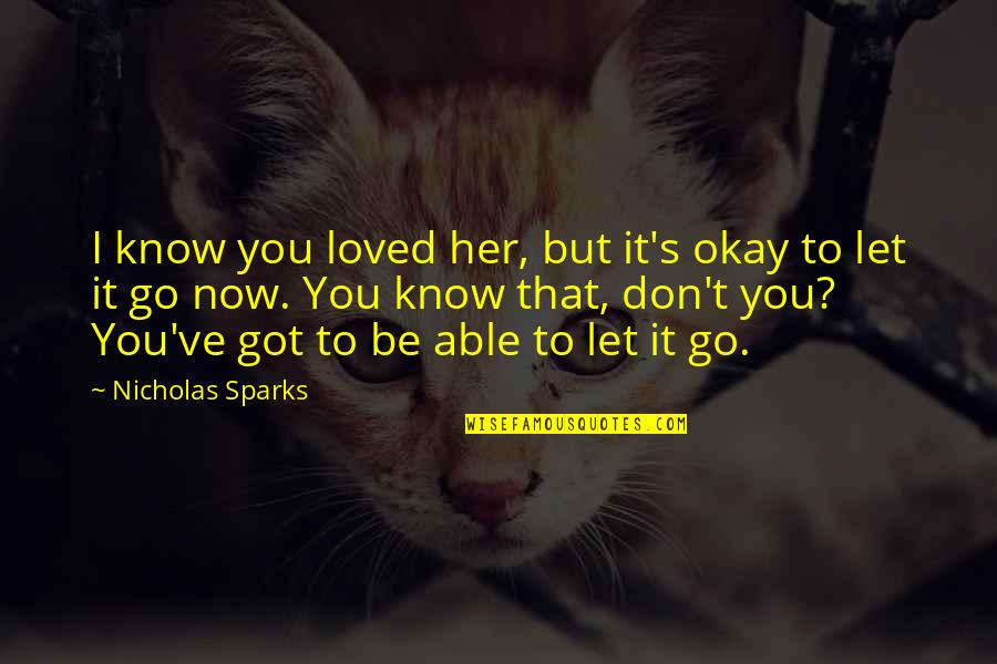 Move On Let It Go Quotes By Nicholas Sparks: I know you loved her, but it's okay