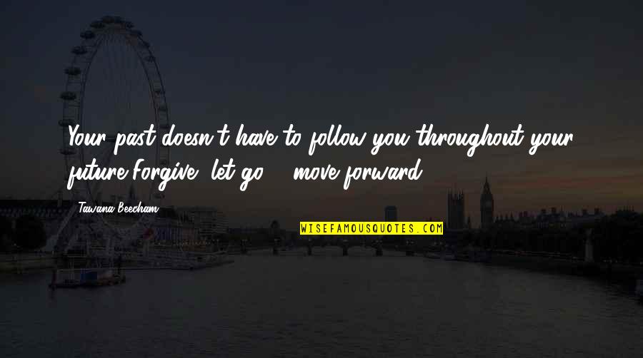 Move On Let It Go Quotes By Tawana Beecham: Your past doesn't have to follow you throughout