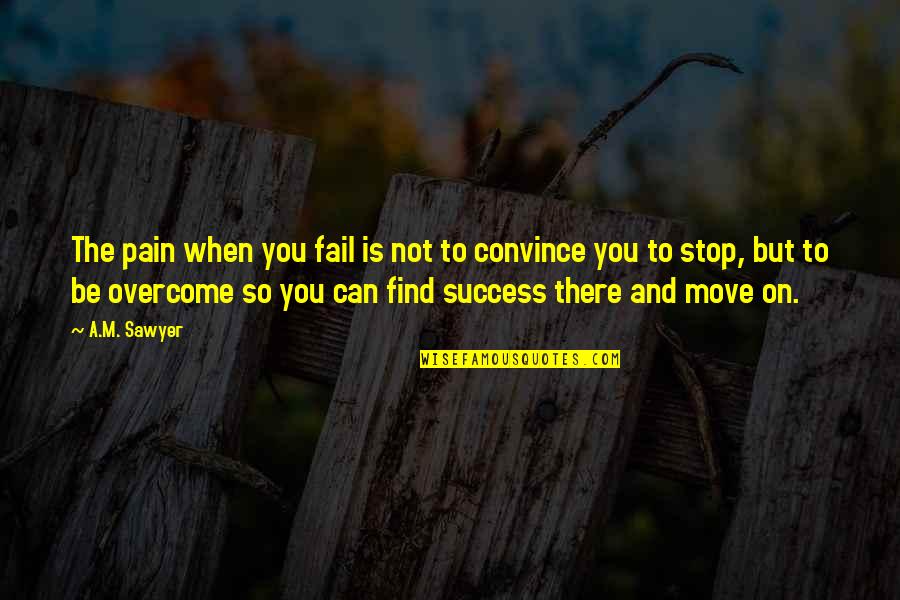 Move On Quotes Quotes By A.M. Sawyer: The pain when you fail is not to
