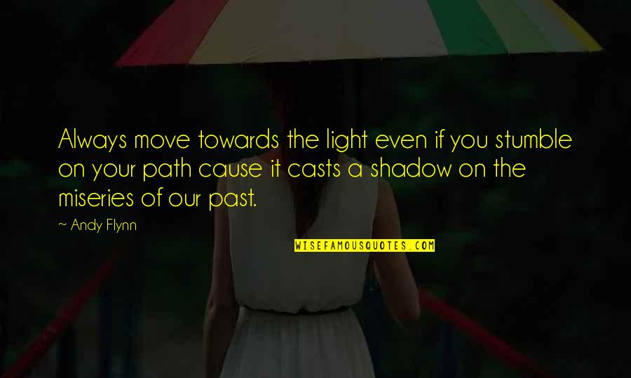 Move On Quotes Quotes By Andy Flynn: Always move towards the light even if you
