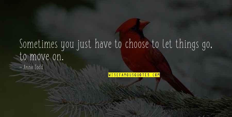 Move On Quotes Quotes By Anna Todd: Sometimes you just have to choose to let
