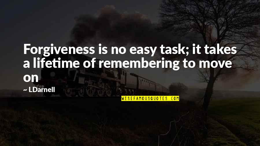 Move On Quotes Quotes By LDarnell: Forgiveness is no easy task; it takes a