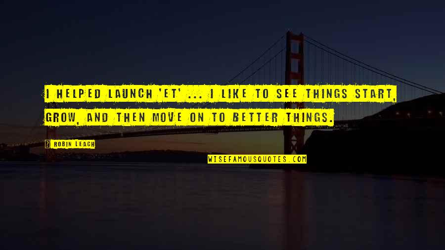 Move On To Better Quotes By Robin Leach: I helped launch 'ET' ... I like to Move On To Better Quotes By Robin Leach: I helped launch 'ET' ... I like to