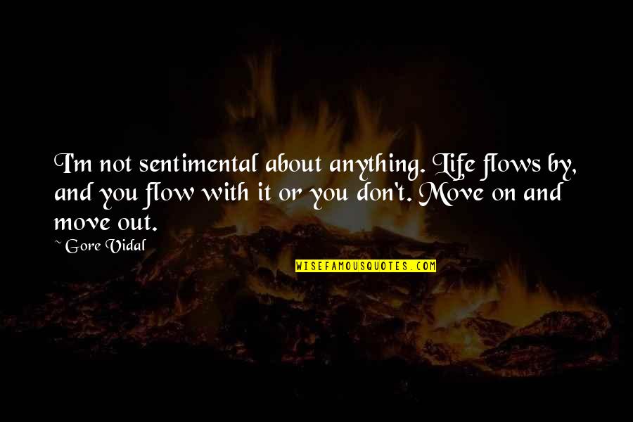 Move On With Life Quotes By Gore Vidal: I'm not sentimental about anything. Life flows by,